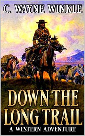 Down The Long Trail: A Western Adventure by C. Wayne Winkle