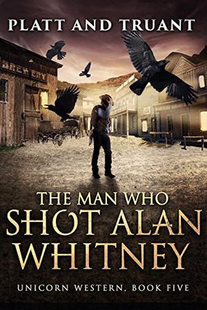 The Man Who Shot Alan Whitney by Sean Platt, Johnny B. Truant