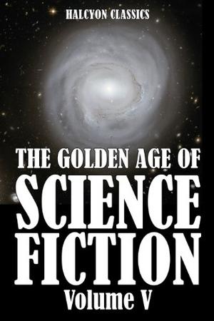 The Golden Age of Science Fiction, Vol. V (The Golden Age of Science Fiction #5)