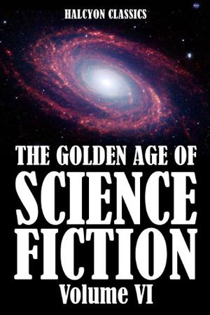 The Golden Age of Science Fiction, Vol. VI by Various