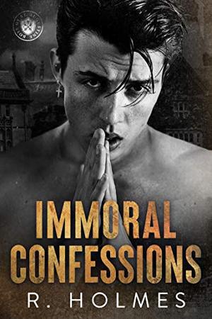 Immoral Confessions: A Dark High School Bully Romance by R. Holmes