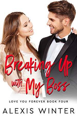 Breaking up with My Boss: An Enemies to Lovers, Billionaire Boss Romance (Love You Forever #4)