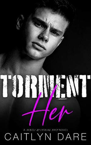 Torment Her: A Dark High School Romance by Caitlyn Dare