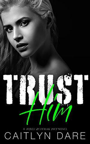 Trust Him: A Dark High School Bully Romance by Caitlyn Dare