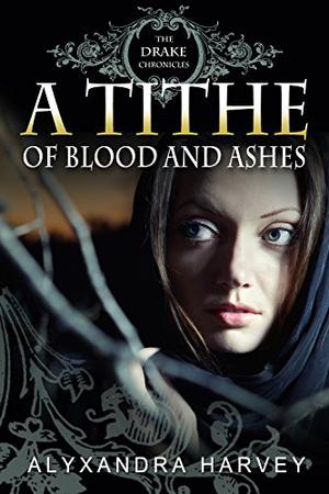 A Tithe of Blood and Ashes by Alyxandra Harvey