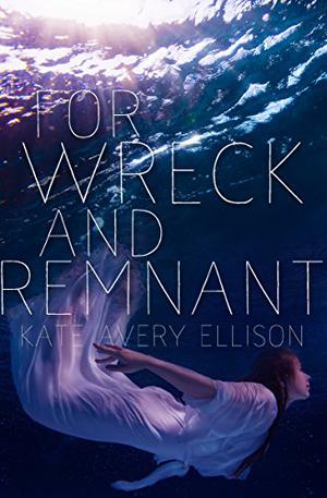 For Wreck and Remnant by Kate Avery Ellison