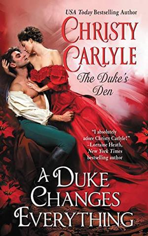 A Duke Changes Everything: The Duke's Den by Christy Carlyle