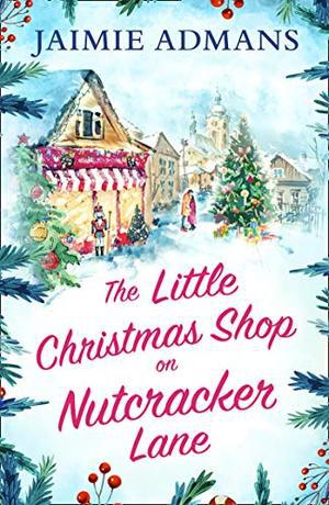 The Little Christmas Shop on Nutcracker Lane: The perfect cosy and uplifting Christmas romance to curl up with! by Jaimie Admans