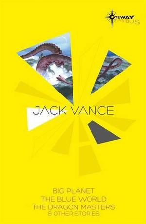 Jack Vance SF Gateway Omnibus: Big Planet / The Blue World / The Dragon Masters and Other Stories (SF Gateway Omnibus #1)