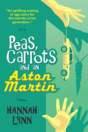 Peas, Carrots and an Aston Martin: A hilarious and heart-warming modern family comedy novel by Hannah M. Lynn