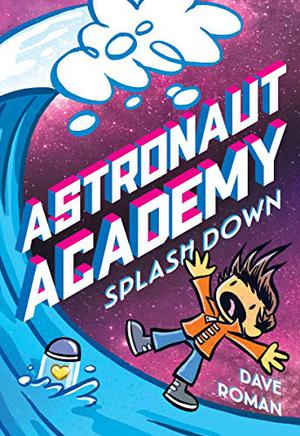 Astronaut Academy: Splashdown by Dave Roman