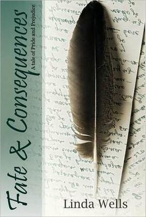 Fate And Consequences: A Tale Of Pride And Prejudice by Linda Wells
