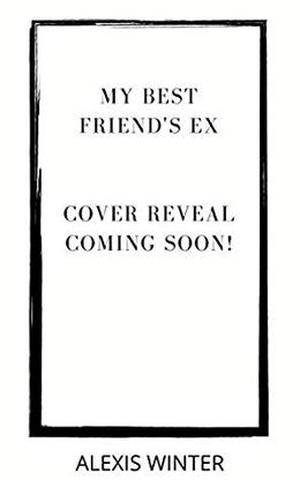 My Best Friend's Ex  (Make Her Mine) by Alexis Winter