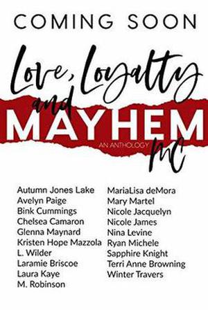 Love, Loyalty & Mayhem: A Motorcycle Club Romance Anthology by Ryan Michele, Chelsea Camaron, Autumn Jones Lake, Nina Levine, Bink Cummings, Glenna Maynard, Kristen Hope Mazzola, L. Wilder, M. Robinson, Laura Kaye, Avelyn Paige, Laramie Briscoe, MariaLisa deMora, Mary Martel, Nicole Jacquelyn, Nicole James, Sapphire Knight, Terri Anne Browning, Winter Travers