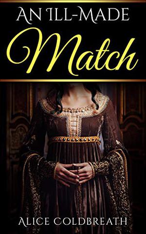An Ill-Made Match by Alice Coldbreath