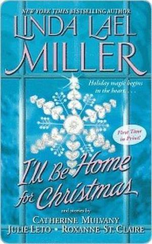 I'll Be Home for Christmas by Linda Lael Miller, Catherine Mulvany, Julie Leto, Roxanne St. Claire