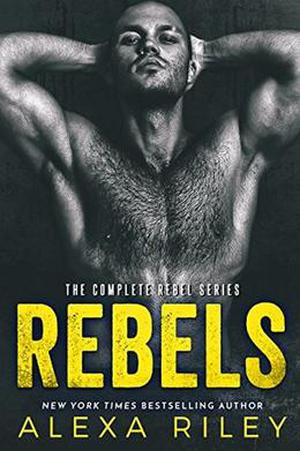 Rebels : The Complete Series by Alexa Riley
