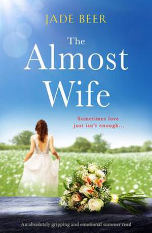 The Almost Wife: A gorgeous feel good romance that will bring a tear to your eye by Jade Beer