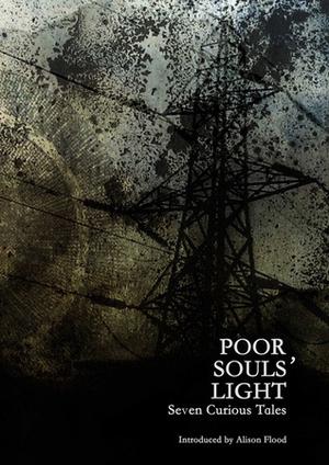 Poor Souls’ Light: Seven Curious Tales by Jenn Ashworth, Alison Moore, Johnny Mains