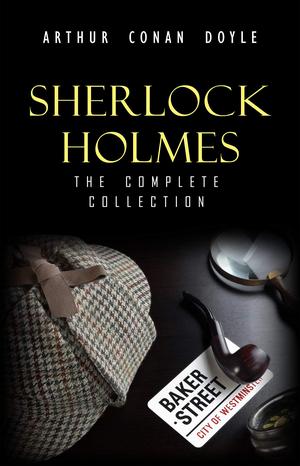 Sherlock Holmes: The Complete Collection by Arthur Conan Doyle