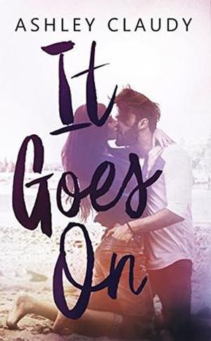 It Goes On by Ashley Claudy