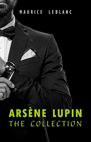 Arsène Lupin: The Collection by Maurice Leblanc
