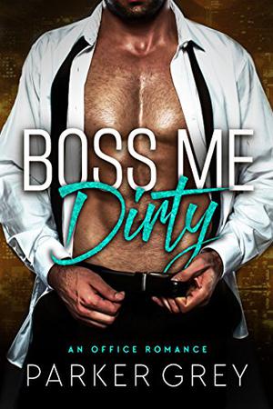Boss Me Dirty (Dirty #1)