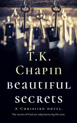 Beautiful Secrets: A Christian Novel by T.K. Chapin