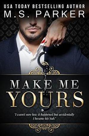 Make Me Yours: Billionaire's Sub 2 by M. S. Parker