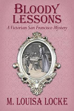 Bloody Lessons: A Victorian San Francisco Mystery (A Victorian San Francisco Mystery #3)