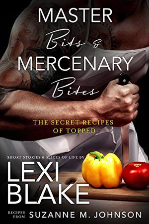 Master Bits & Mercenary Bites: The Secret Recipes of Topped by Lexi Blake, Suzanne Johnson
