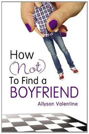 How  (Not) to Find a Boyfriend by Allyson Valentine