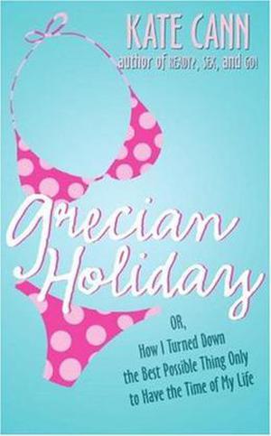 Grecian Holiday: Or, How I Turned Down the Best Possible Thing Only to Have the Time of My Life (Beach #3)
