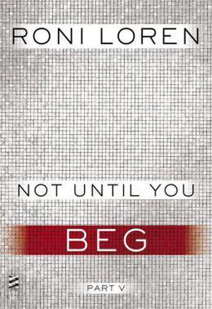 Not Until You Part V: Not Until You Beg (Loving on the Edge #3.55)