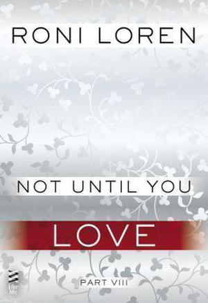 Not Until You Part VIII: Not Until You Love (Loving on the Edge #3.58)