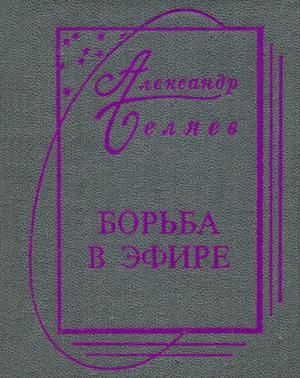 Борьба в эфире by Alexander Belyaev, Александр Романович Беляев