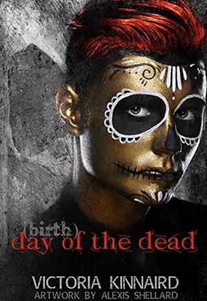 (Birth)Day of the Dead by Victoria Kinnaird