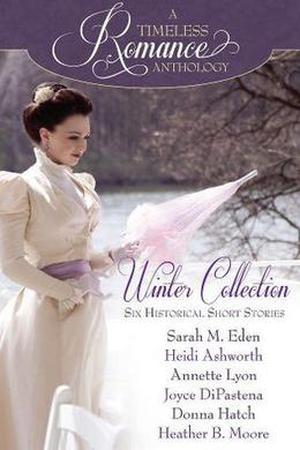 A Timeless Romance Anthology: Winter Collection (A Timeless Romance Anthology) by Sarah M. Eden, Heidi Ashworth, Annette Lyon, Joyce DiPastena, Donna Hatch, Heather B. Moore