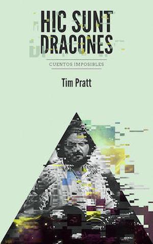 Hic sunt dracones: Cuentos imposibles by Tim Pratt