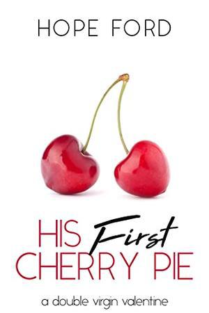His First Cherry Pie (A Double Virgin Valentine) by Hope Ford