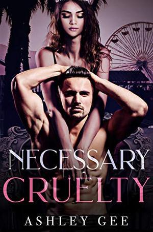 Necessary Cruelty: A Dark Enemies-to-Lovers Bully Romance by Ashley Gee