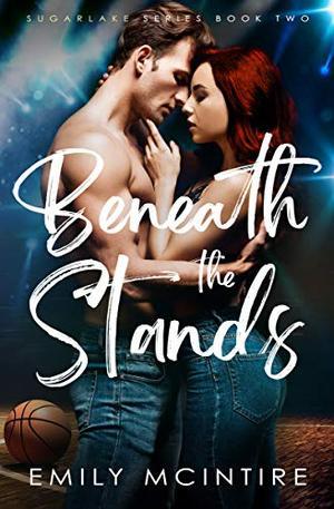 Beneath the Stands: An Enemies to Lovers, Best Friend's Brother Romance (Sugarlake Series, Book Two) by Emily McIntire