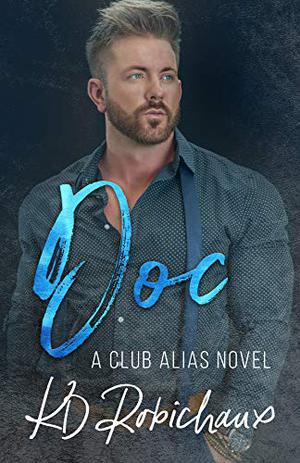 Doc: a Club Alias novel by K.D. Robichaux, Kayla Robichaux