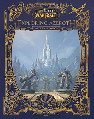 World of Warcraft: Exploring Azeroth: The Eastern Kingdoms by Christie Golden, Blizzard Entertainment