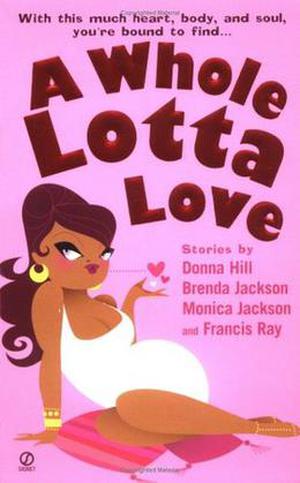 A Whole Lotta Love by Donna Hill, Francis Ray, Brenda Jackson, Monica Jackson