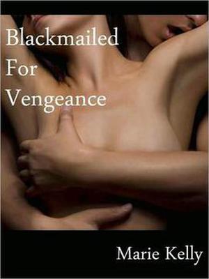 Blackmailed For Vengeance by Marie Kelly
