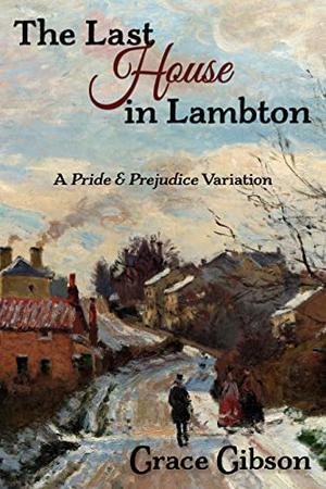 The Last House in Lambton: A Pride & Prejudice Variation by Grace Gibson