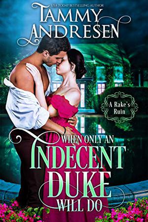 When Only an Indecent Duke Will Do (Romancing the Rake #1)