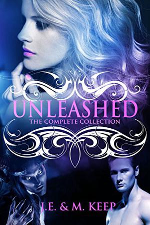 Unleashed - The Complete Collection by M. Keep, J.E. Keep