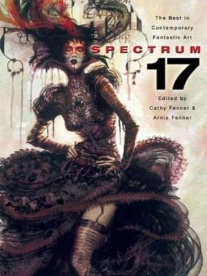 Spectrum 17: The Best in Contemporary Fantastic Art (Spectrum #17)